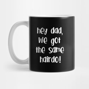 Hey Dad, we got the same hairdo! Mug